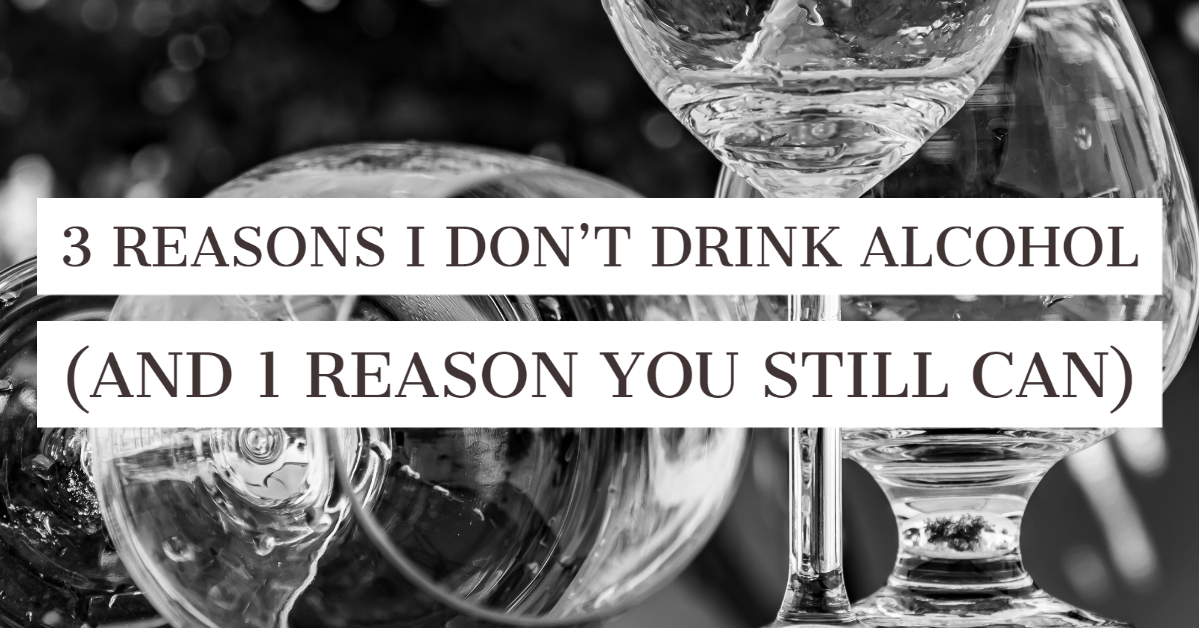 3 Reasons I Don’t Drink Alcohol (and 1 Reason You Still Can) – Onward ...